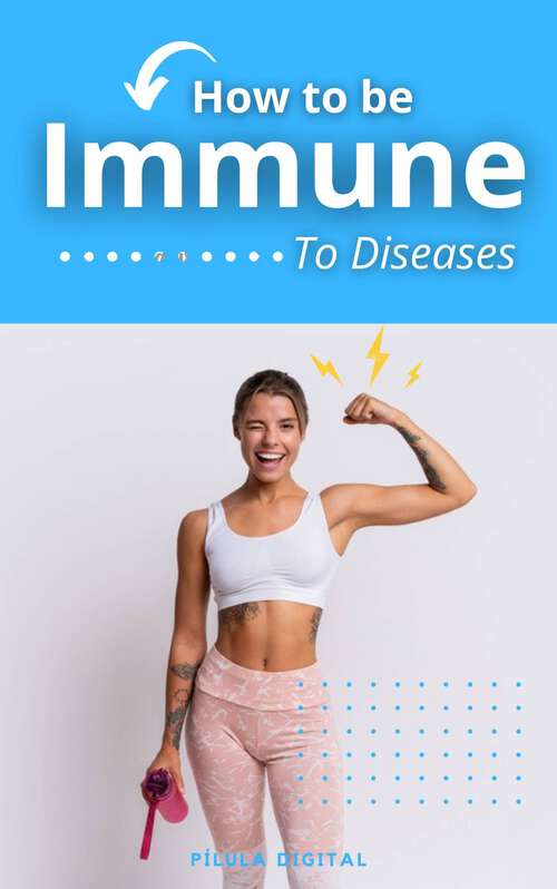 Book cover of How to be Immune To Diseases: Practical guide to strengthening the body.