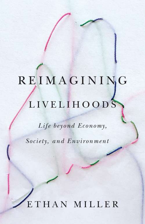 Book cover of Reimagining Livelihoods: Life beyond Economy, Society, and Environment (Diverse Economies and Livable Worlds)