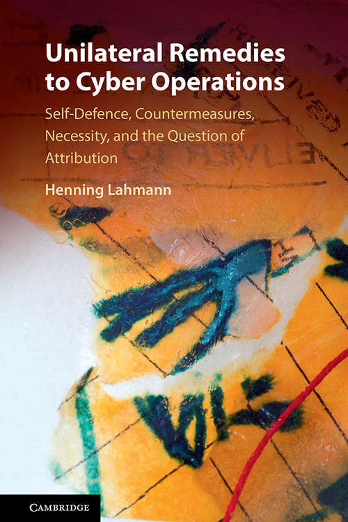 Book cover of Unilateral Remedies to Cyber Operations: Self-Defence, Countermeasures, Necessity, and the Question of Attribution