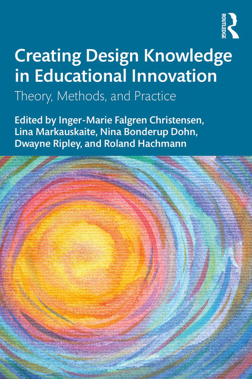 Book cover of Creating Design Knowledge in Educational Innovation: Theory, Methods, and Practice