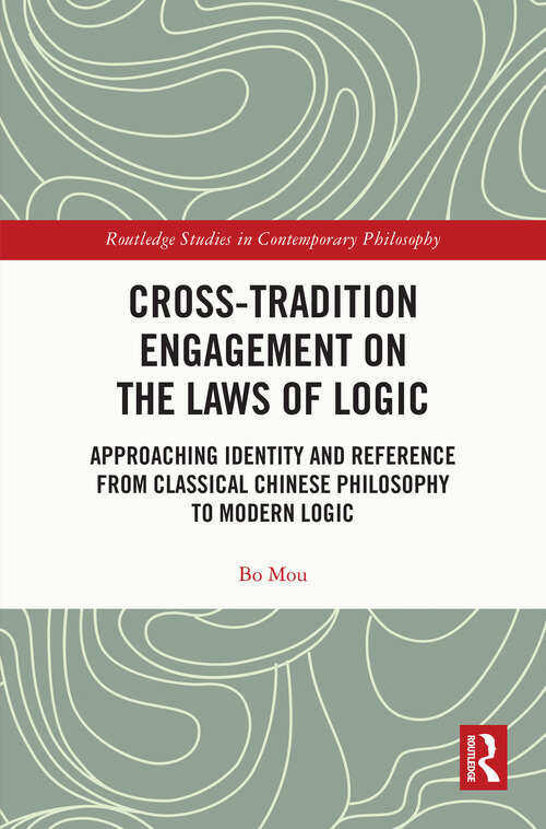 Book cover of Cross-Tradition Engagement on the Laws of Logic: Approaching Identity and Reference from Classical Chinese Philosophy to Modern Logic (Routledge Studies in Contemporary Philosophy)