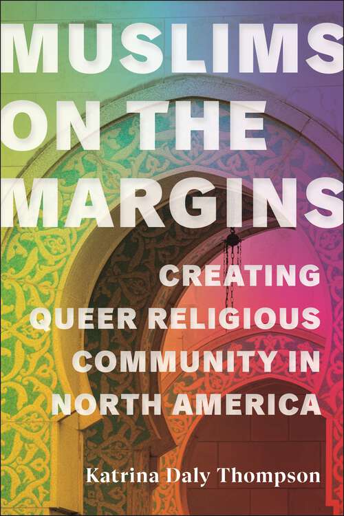 Book cover of Muslims on the Margins: Creating Queer Religious Community in North America (North American Religions)