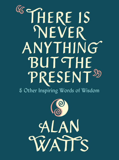 Book cover of There Is Never Anything but the Present: And Other Inspiring Words of Wisdom