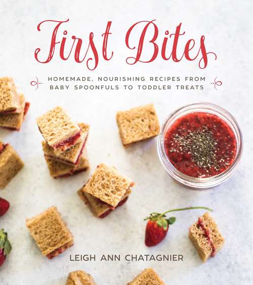 Book cover of First Bites: Homemade, Nourishing Recipes from Baby Spoonfuls to Toddler Treats
