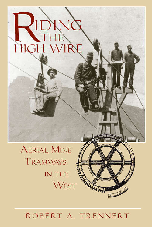 Book cover of Riding the High Wire: Aerial Mine Tramways in the West