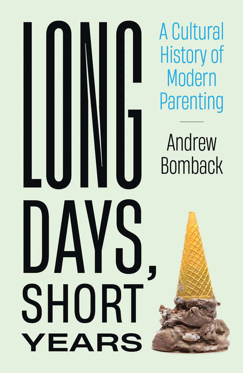 Book cover of Long Days, Short Years: A Cultural History of Modern Parenting