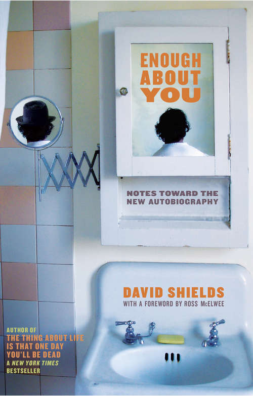 Book cover of Enough About You: Notes Toward the New Autobiography