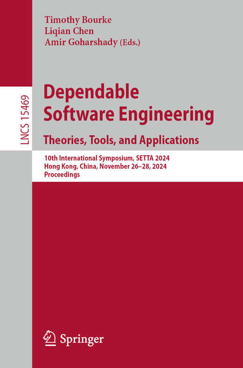 Book cover of Dependable Software Engineering. Theories, Tools, and Applications: 10th International Symposium, SETTA 2024, Hong Kong, China, November 26–28, 2024, Proceedings (Lecture Notes in Computer Science #15469)