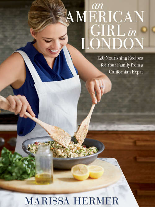 Book cover of An American Girl in London: 120 Nourishing Recipes for Your Family from a Californian Expat