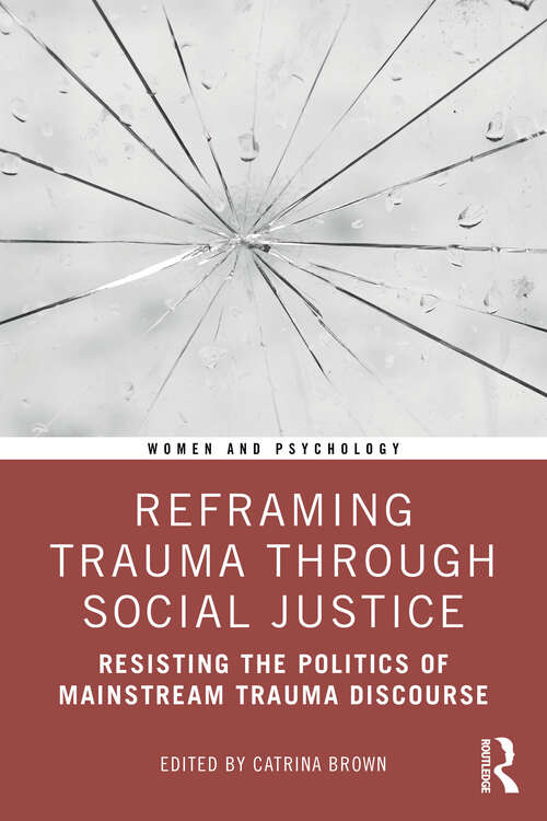 Book cover of Reframing Trauma Through Social Justice: Resisting the Politics of Mainstream Trauma Discourse (Women and Psychology)