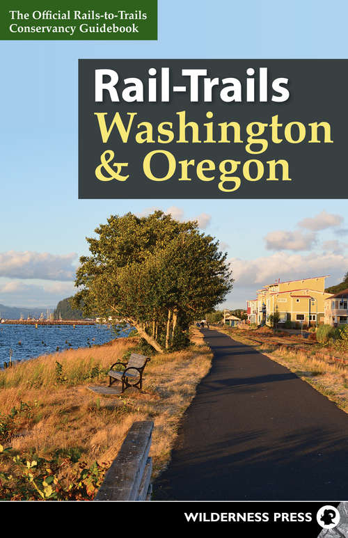 Book cover of Rail-Trails Washington  &Oregon (The Official Rails-To-Trails Conservancy Guidebook)