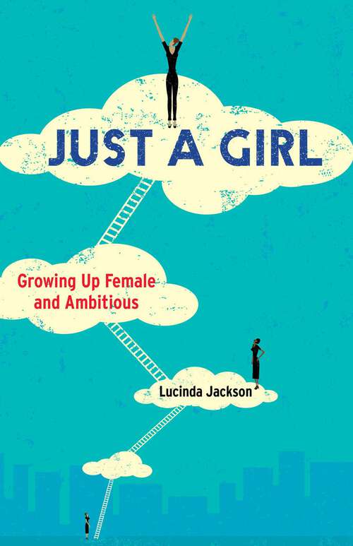 Book cover of Just a Girl: Growing Up Female and Ambitious