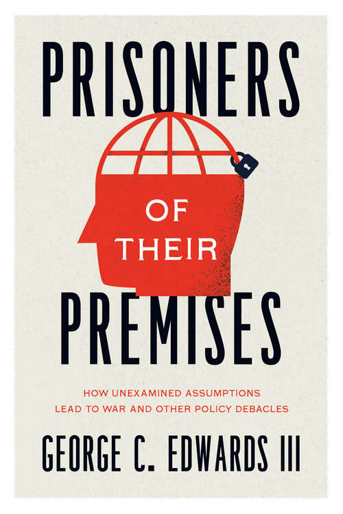 Book cover of Prisoners of Their Premises: How Unexamined Assumptions Lead to War and Other Policy Debacles