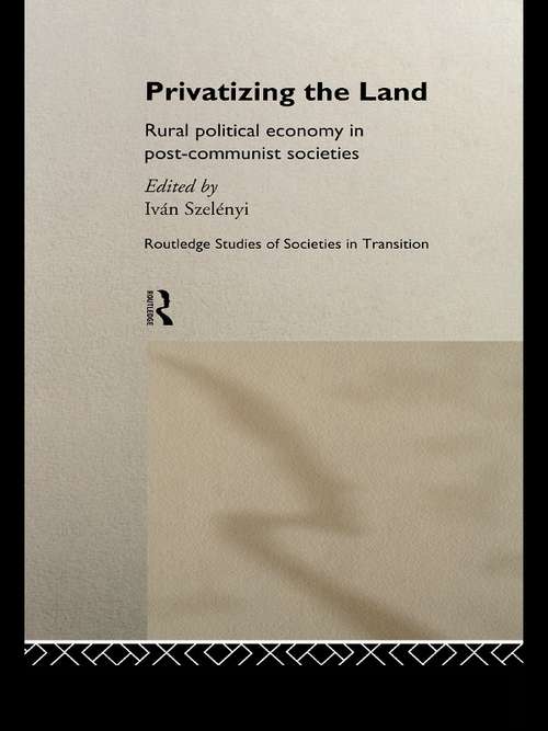 Book cover of Privatizing the Land: Rural Political Economy in Post-Communist and Socialist Societies (Routledge Studies of Societies in Transition)