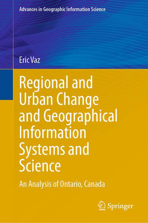 Book cover of Regional and Urban Change and Geographical Information Systems and Science: An Analysis of Ontario, Canada (1st ed. 2023) (Advances in Geographic Information Science)