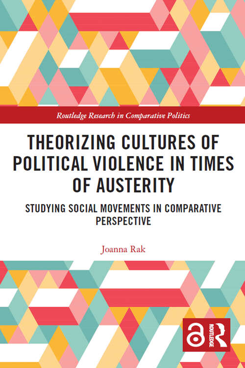 Book cover of Theorizing Cultures of Political Violence in Times of Austerity: Studying Social Movements in Comparative Perspective (Routledge Research in Comparative Politics)