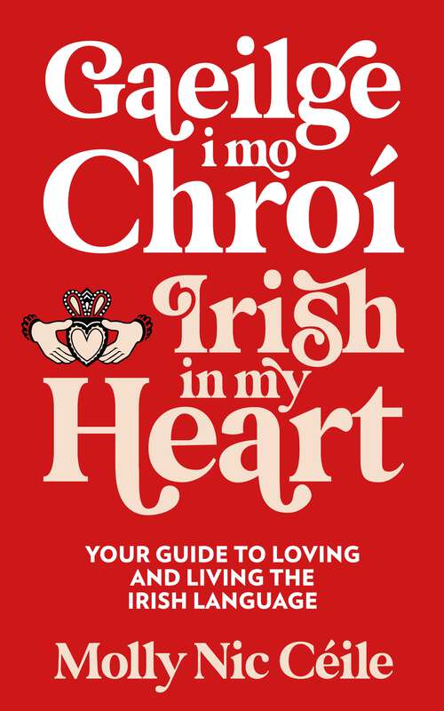 Book cover of Gaeilge i Mo Chroí - Irish In My Heart: Your Guide to Loving and Living the Irish Language