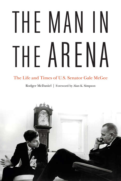 Book cover of The Man in the Arena: The Life and Times of U.S. Senator Gale McGee