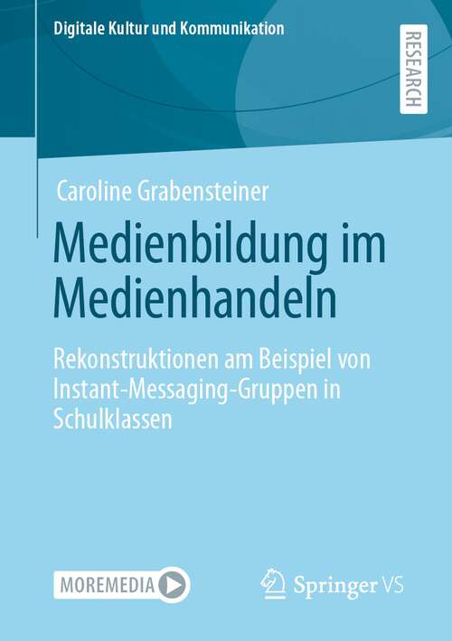 Book cover of Medienbildung im Medienhandeln: Rekonstruktionen am Beispiel von Instant-Messaging-Gruppen in Schulklassen (1. Aufl. 2023) (Digitale Kultur und Kommunikation #11)