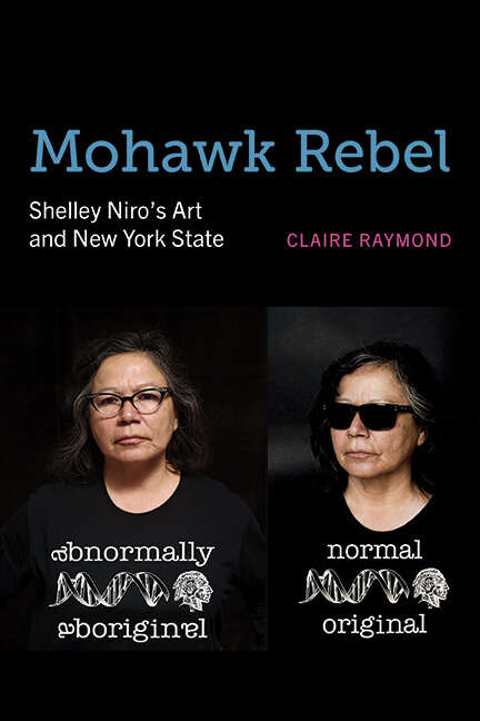 Book cover of Mohawk Rebel: Shelley Niro’s Art and New York State (Excelsior Editions)