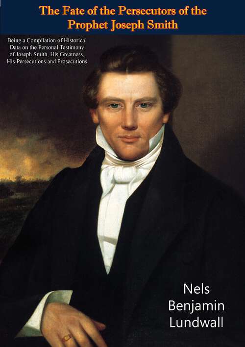 Book cover of The Fate of the Persecutors of the Prophet Joseph Smith: Being a Compilation of Historical Data on the Personal Testimony of Joseph Smith, His Greatness, His Persecutions and Prosecutions