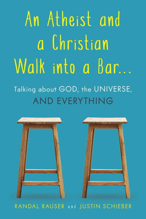 Book cover of An Atheist and a Christian Walk into a Bar: Talking about God, the Universe, and Everything