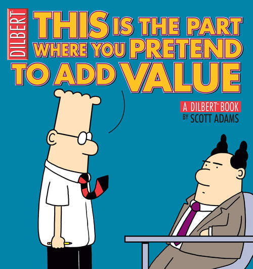 Book cover of This Is the Part Where You Pretend to Add Value: A Dilbert Book (Dilbert Ser. #31)