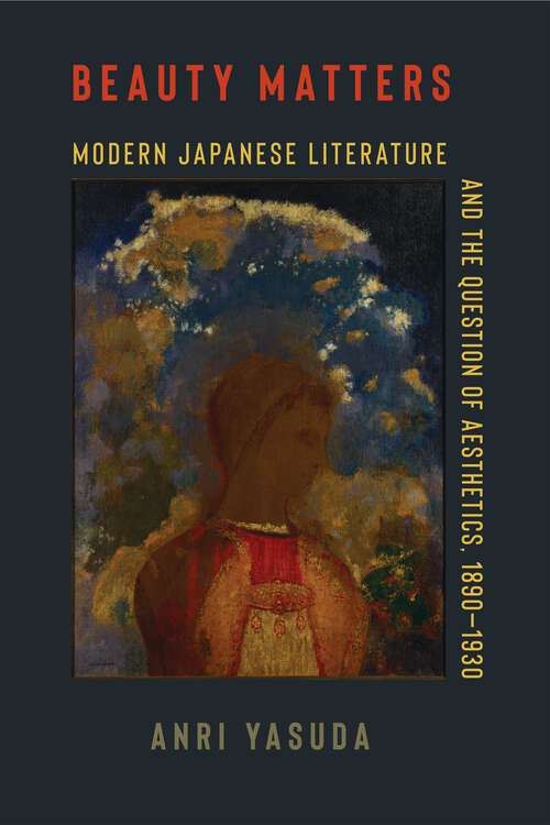 Book cover of Beauty Matters: Modern Japanese Literature and the Question of Aesthetics, 1890–1930 (Studies of the Weatherhead East Asian Institute, Columbia University)