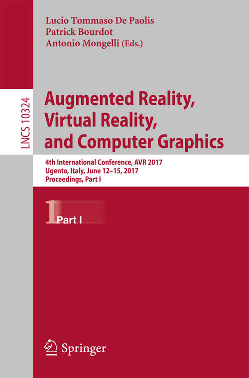 Book cover of Augmented Reality, Virtual Reality, and Computer Graphics: 4th International Conference, AVR 2017, Ugento, Italy, June 12-15, 2017, Proceedings, Part I (Lecture Notes in Computer Science #10324)
