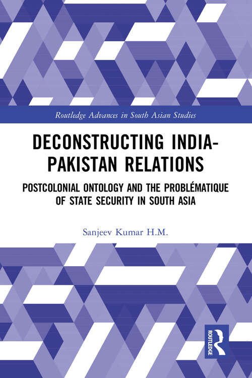 Book cover of Deconstructing India-Pakistan Relations: State Security and Colonial History (Routledge Advances in South Asian Studies #43)