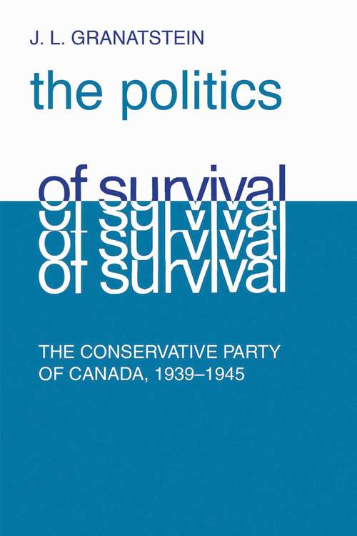 Book cover of Politics of Survival: The Conservative Part of Canada, 1939-1945 (The Royal Society of Canada Special Publications)