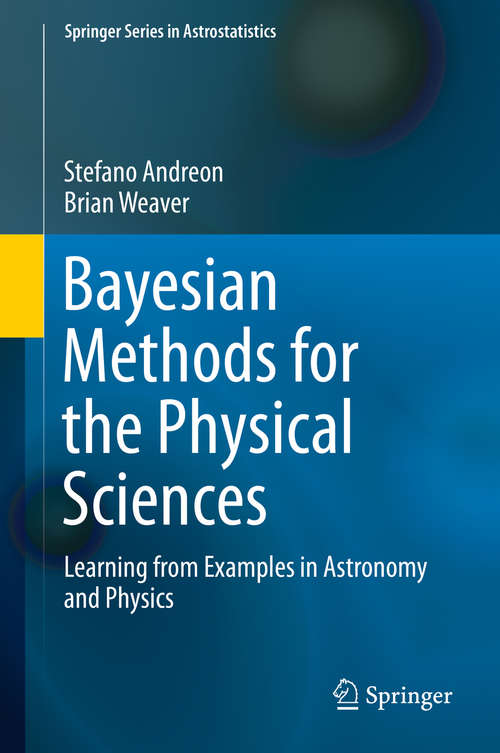 Book cover of Bayesian Methods for the Physical Sciences: Learning from Examples in Astronomy and Physics (Springer Series in Astrostatistics #4)