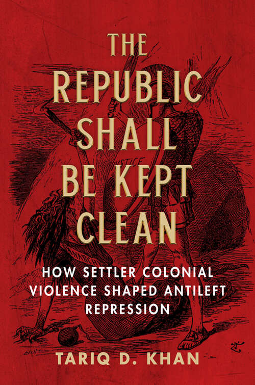 Book cover of The Republic Shall Be Kept Clean: How Settler Colonial Violence Shaped Antileft Repression