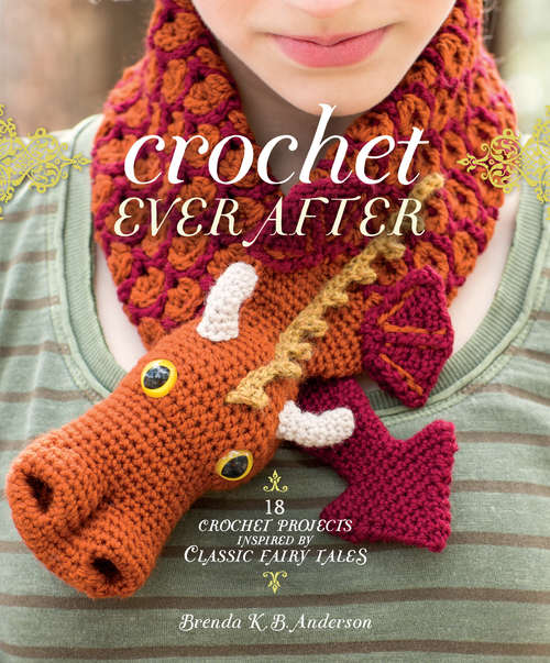 Book cover of Crochet Ever After: 18 Crochet Projects Inspired by Classic Fairy Tales