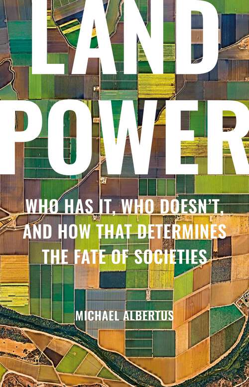 Book cover of Land Power: Who Has It, Who Doesn't, and How That Determines the Fate of Societies