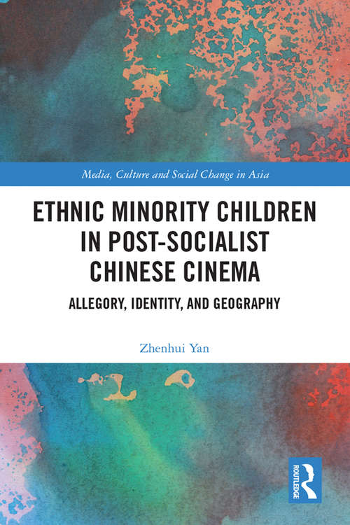 Book cover of Ethnic Minority Children in Post-Socialist Chinese Cinema: Allegory, Identity and Geography (Media, Culture and Social Change in Asia)