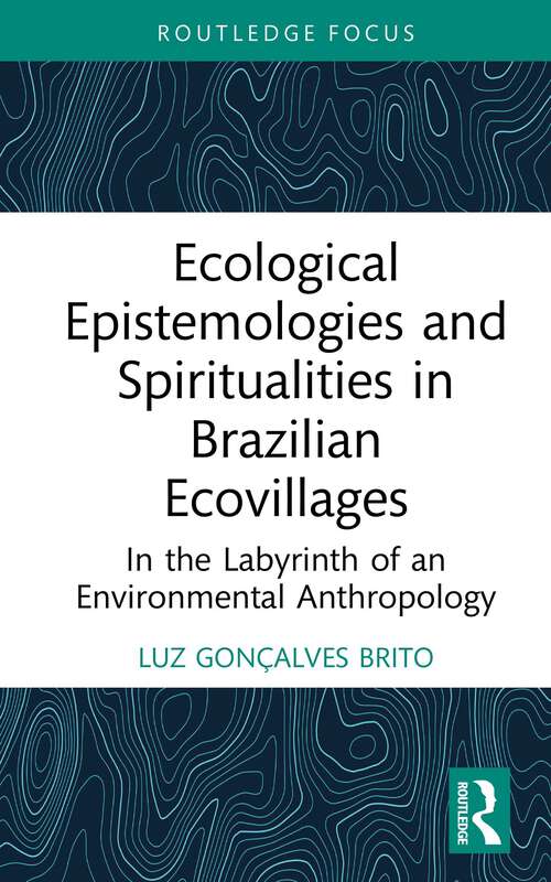 Book cover of Ecological Epistemologies and Spiritualities in Brazilian Ecovillages: In the Labyrinth of an Environmental Anthropology (Routledge Environmental Anthropology)