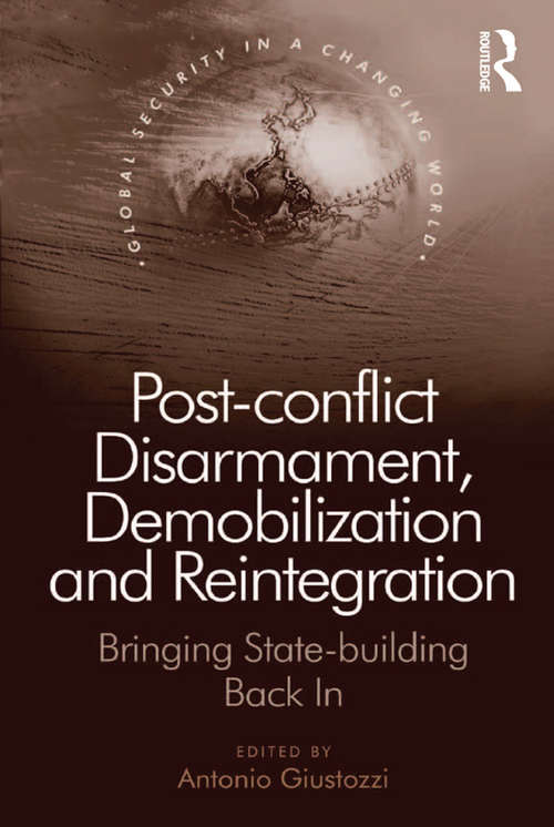 Book cover of Post-conflict Disarmament, Demobilization and Reintegration: Bringing State-building Back In (Global Security in a Changing World)