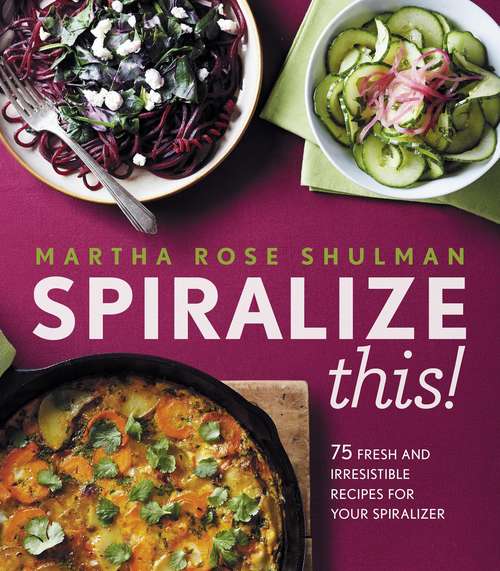 Book cover of Spiralize This!: 75 Fresh and Irresistable Recipes for Your Spiralizer