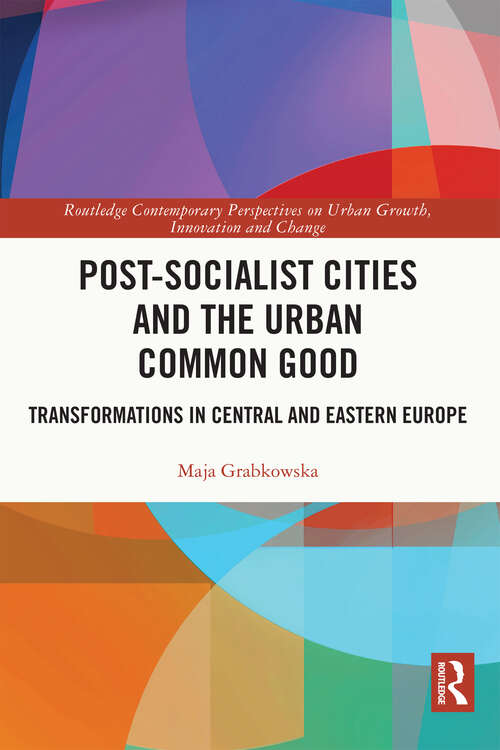 Book cover of Post-socialist Cities and the Urban Common Good: Transformations in Central and Eastern Europe (Routledge Contemporary Perspectives on Urban Growth, Innovation and Change)