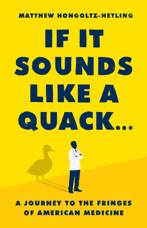 Book cover of If It Sounds Like a Quack...: A Journey to the Fringes of American Medicine