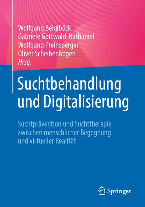 Book cover of Suchtbehandlung und Digitalisierung: Suchtprävention und Suchttherapie zwischen menschlicher Begegnung und virtueller Realität (1. Aufl. 2023)