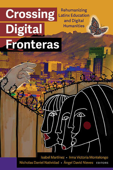 Book cover of Crossing Digital Fronteras: Rehumanizing Latinx Education and Digital Humanities