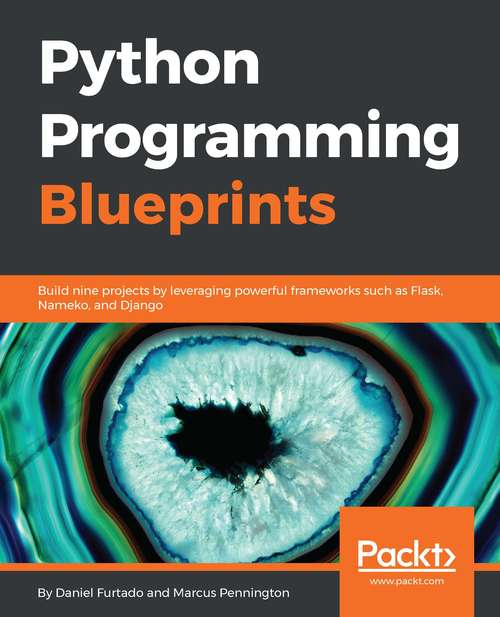 Book cover of Python Programming Blueprints: Build nine projects by leveraging powerful frameworks such as Flask, Nameko, and Django