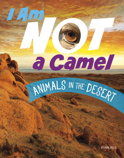 Book cover of I Am Not a Camel: Animals In The Desert (What Animal Am I? Ser.)