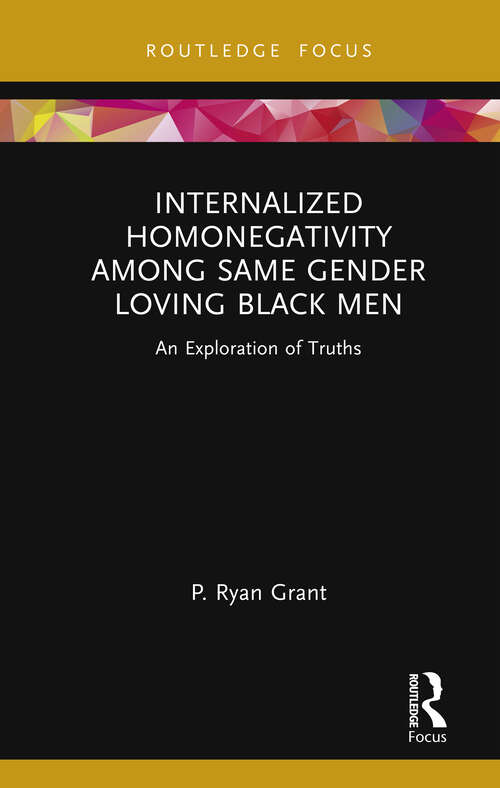 Book cover of Internalized Homonegativity Among Same Gender Loving Black Men: An Exploration of Truths (Leading Conversations on Black Sexualities and Identities)