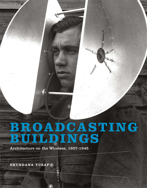 Book cover of Broadcasting Buildings: Architecture on the Wireless, 1927-1945 (The\mit Press Ser.)