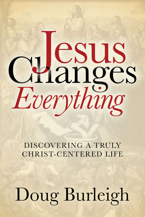 Book cover of Jesus Changes Everything: Discovering a Truly Christ-Centered Life