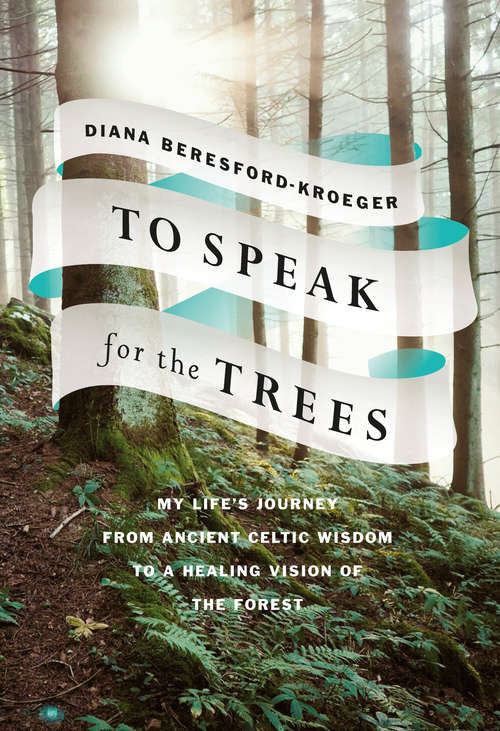 Book cover of To Speak for the Trees: My Life's Journey from Ancient Celtic Wisdom to a Healing Vision of the Forest