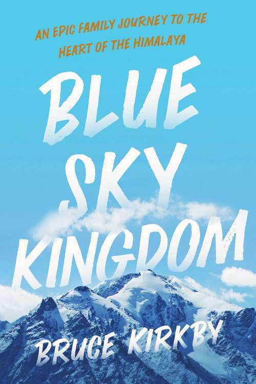 Book cover of Blue Sky Kingdom: An Epic Family Journey to the Heart of the Himalayas